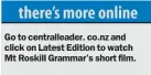  ??  ?? Go to centrallea­der. co.nz and click on Latest Edition to watch Mt Roskill Grammar’s short film.