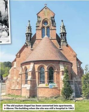  ??  ?? The old asylum chapel has been converted into apartments. Above: The building when the site was still a hospital in 1963