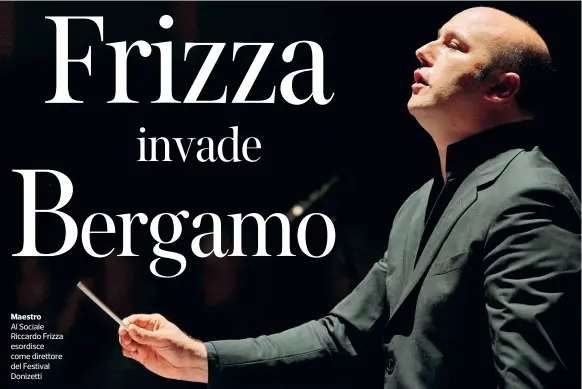 ??  ?? MaestroAl Sociale Riccardo Frizza esordisce come direttore del Festival Donizetti