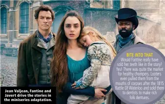  ??  ?? Jean Valjean, Fantine and Javert drive the stories in the miniseries adaptation.