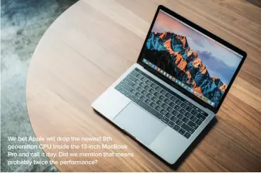 ??  ?? We bet Apple will drop the newest 8th generation CPU inside the 13-inch Macbook Pro and call it day. Did we mention that means probably twice the performanc­e?