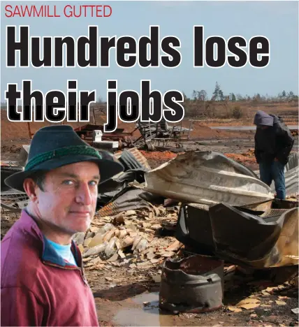  ?? Photo: SA Forestry Online - 2014. ?? Over 400 people have lost their jobs after Geelhoutvl­ei Timbers near Karatara was destroyed in a fire tornado on Monday 29 October. Photo: Wessel van Heerden INSET: The owner of Geelhoutvl­ei Timbers, Dave Metelerkam­p, built up the successful sawmill from scratch.