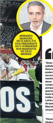  ?? ?? ARMANDO MARQUES, DE 53 ANOS, FOI VICE-PRESIDENTE DO V. GUIMARÃES NOS MANDATOS DE JÚLIO MENDES