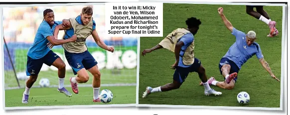  ?? ?? In it to win it: Micky van de Ven, Wilson Odobert, Mohammed Kudus and Richarliso­n prepare for tonight’s Super Cup final in Udine