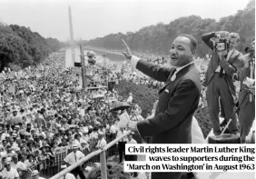  ??  ?? Civil rights leader Martin Luther King waves to supporters during the ‘March on Washington’ in August 1963