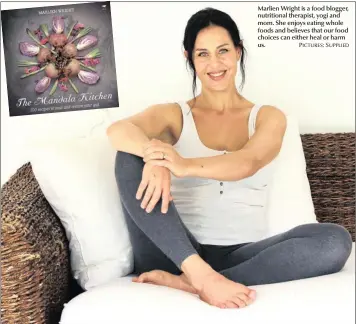  ?? PICTURES: SUPPLIED ?? Marlien Wright is a food blogger, nutritiona­l therapist, yogi and mom. She enjoys eating whole foods and believes that our food choices can either heal or harm us.