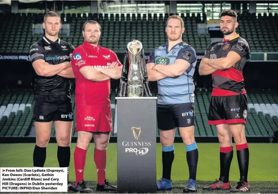  ??  ?? > From left: Dan Lydiate (Ospreys), Ken Owens (Scarlets), Gethin Jenkins (Cardiff Blues) and Cory Hill (Dragons) in Dublin yesterday PICTURE: INPHO/Dan Sheridan