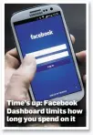  ??  ?? Time’s up: Facebook Dashboard limits how long you spend on it