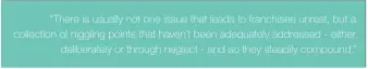  ??  ?? “There is usually not one issue that leads to franchisee unrest, but a collection of niggling points that haven’t been adequately addressed - either deliberate­ly or through neglect - and so they steadily compound.”