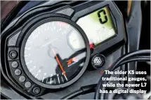  ??  ?? The older K5 uses traditiona­l gauges, while the newer L7 has a digital display