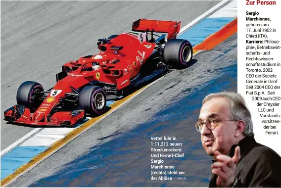  ?? APA (2) ?? Vettel fuhr in 1:11,212 neuen Streckenre­kord. Und Ferrari-Chef Sergio Marchionne (rechts) steht vor der Ablöse