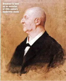  ??  ?? Bruckner is seen as an ancestor of 20th century modernist music