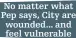  ?? ?? No matter what Pep says, City are wounded... and
feel vulnerable