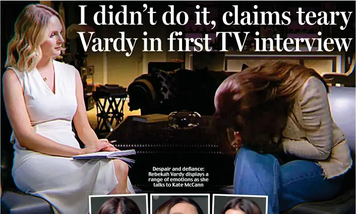  ?? ?? Despair and defiance: Rebekah Vardy displays a range of emotions as she talks to Kate McCann