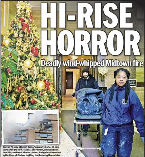  ??  ?? Adam Schrader, Laura Dimon and Graham Rayman Body of 76-year-old John Doktor is removed after he died Monday in fire on W. 56th St. Above inset, smoke billows from his apartment window. Below, firefighte­rs on rooftop battle blaze at Chelsea building...