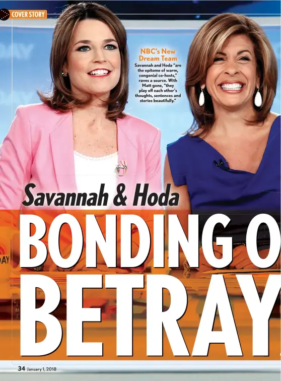  ??  ?? NBC’S New Dream Team Savannah and Hoda “are the epitome of warm, congenial co-hosts,” raves a source. With Matt gone, “they play off each other’s thoughts, sentences and stories beautifull­y.”