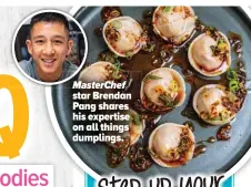  ?? ?? Masterchef star Brendan Pang shares his expertise on all things dumplings.