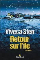  ??  ?? RETOUR SUR L’ÎLE, VIVECA STEN Éditions Albin Michel environ 455 pages