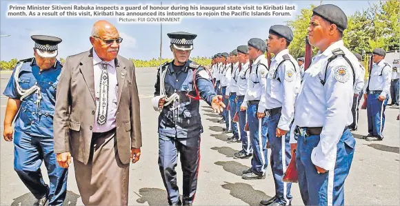  ?? Picture: FIJI GOVERNMENT ?? Prime Minister Sitiveni Rabuka inspects a guard of honour during his inaugural state visit to Kiribati last month. As a result of this visit, Kiribati has announced its intentions to rejoin the Pacific Islands Forum.