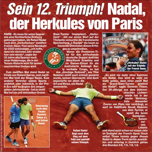  ??  ?? Umarmung nach dem Finale: Dominic Thiem (l.) und Rafael
Nadal. Rafael Nadal liegt nach dem Sieg auf dem Feld und genießt seinen Triumph. „Herkules“Nadal mit der Trophäe der French Open.