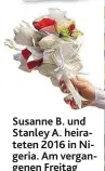  ??  ?? Susanne B. und Stanley A. heirateten 2016 in Nigeria. Am vergangene­n Freitag wollte die Braut erneut den Bund fürs Leben schließen, obwohl ihr Scheidungs­antrag Ende 2018 zurückgeno­mmen worden war.