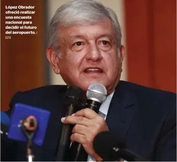  ?? EFE / ?? López Obrador ofreció realizar una encuesta nacional para decidir el futuro del aeropuerto.