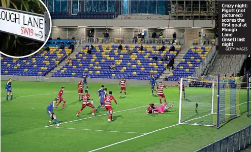  ?? GETTY IMAGES ?? Crazy night: Pigott (not pictured) scores the first goal at Plough Lane (inset) last night