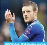  ??  ?? LEICESTER: Leicester City’s English striker Jamie Vardy celebrates after scoring his team’s goal. — AFP