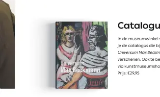  ?? ?? In de museumwink­el vind je de catalogus die bij Universum Max Beckmann is verschenen. Ook te bestellen via kunstmuseu­mshop.nl Prijs: €29,95