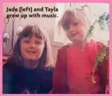  ?? ?? Jade (left) and Tayla grew up with music.