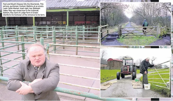  ??  ?? Foot and Mouth Disease hits the Moorlands. This picture, auctioneer Graham Watkins at an empty Leek Cattle Market. Inset right, top, Biddulph Valley Way was closed due to the outbreak. Bottom, Roy Sant of Lodge Farm in Endon disinfects his footwear at the entrance to his farm.