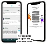  ??  ?? her app aims to uplift and empower users