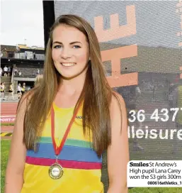  ?? 080616athl­etics_10 ?? Smiles St Andrew’s High pupil Lana Carey won the S3 girls 300m