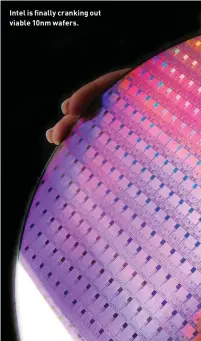  ??  ?? Intel is finally cranking out viable 10nm wafers.