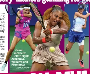  ?? AP/USA TODAY ?? Grand mothers: (left to right) Azarenka, Williams and Pironkova