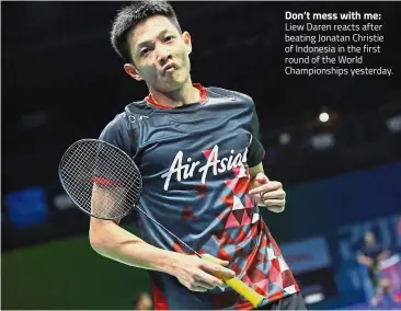  ??  ?? Don’t mess with me: Liew Daren reacts after beating Jonatan Christie of Indonesia in the first round of the World Championsh­ips yesterday.