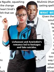  ??  ?? Livhuwani and Azwindini’s romance led to hostages and fake suicides.