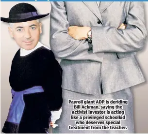  ??  ?? Payroll giant ADP is deriding Bill Ackman, saying the activist investor is acting like a privileged schoolkid who deserves special treatment from the teacher.