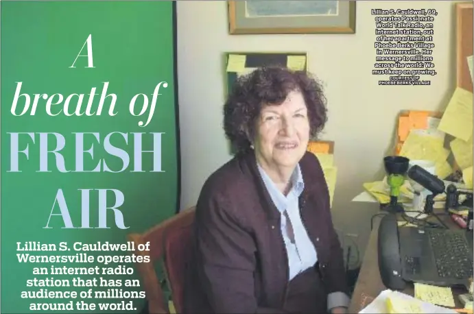  ?? COURTESY OF PHOEBE BERKS VILLAGE ?? Lillian S. Cauldwell, 69, operates Passionate World Talk Radio, an internet station, out of her apartment at Phoebe Berks Village in Wernersvil­le. Her message to millions across the world: We must keep on growing.