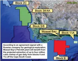  ??  ?? According to an agreement signed with a Russian company for geological exploratio­n, Mossel Bay’s PetroSA plant will benefit from the projected extraction of up to four million cubic metres of gas daily from blocks 9 and 11a off the Cape South Coast.