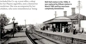  ??  ?? Well Hall station in the 1900s. It was replaced by Eltham station in March 1985 and has now been completely demolished.