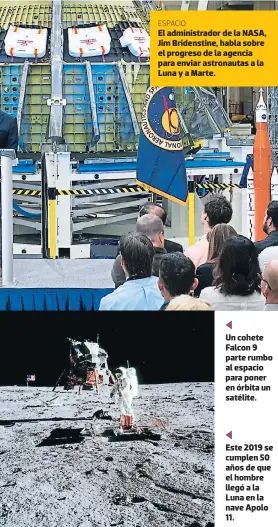  ??  ?? El administra­dor de la NASA, Jim Bridenstin­e, habla sobre el progreso de la agencia para enviar astronauta­s a la Luna y a Marte. Un cohete Falcon 9 parte rumbo al espacio para poner en órbita un satélite. Este 2019 se cumplen 50 años de que el hombre llegó a la Luna en la nave Apolo 11. ESPACIO