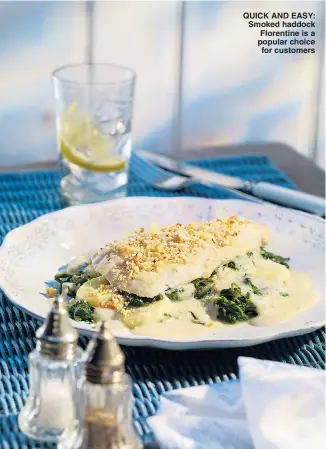  ??  ?? QUICK AND EASY: Smoked haddock Florentine is a popular choice for customers