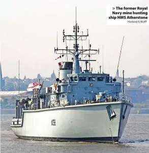  ?? Harland & Wolff ?? The former Royal Navy mine hunting ship HMS Atherstone