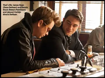  ??  ?? That’s life: James Dean (Dane DeHaan) and Dennis Stock (Robert Pattinson) and (above) Corbijn directs DeHaan.