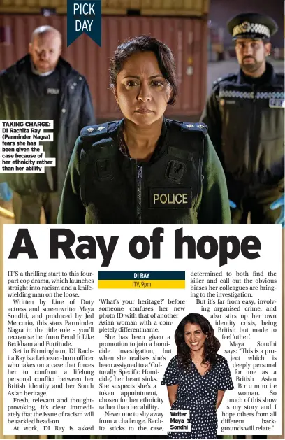  ?? ?? TAKING CHARGE: DI Rachita Ray (Parminder Nagra) fears she has been given the case because of her ethnicity rather than her ability
Writer Maya Sondhi