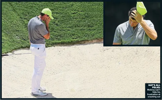  ?? Pictures: GETTY IMAGES ?? HAT’S ALL FOLKS: McIlroy can’t hide his frustratio­n at crashing out