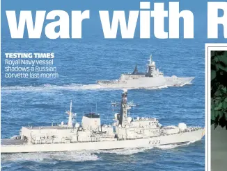  ??  ?? TESTING TIMES Royal Navy vessel shadows a Russian corvette last month