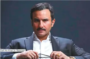  ?? Photos by IANS ?? Saif Ali Khan in ‘Baazaar’.