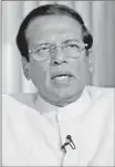  ??  ?? MAITHRIPAL­A SIRISENA